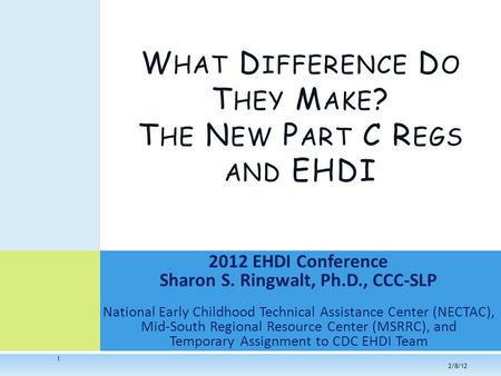 1 2012 EHDI Conference Sharon S. Ringwalt, Ph.D., CCC-SLP National Early Childhood Technical Assistance Center (NECTAC), Mid-South Regional Resource Center.