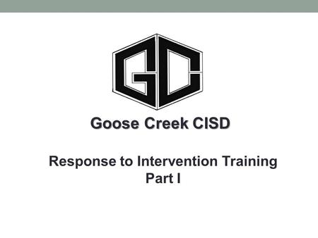 Goose Creek CISD Response to Intervention Training Part I.