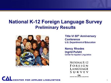 1 National K-12 Foreign Language Survey Preliminary Results Title VI 50 th Anniversary Conference U.S. Department of Education Nancy Rhodes Ingrid Pufahl.