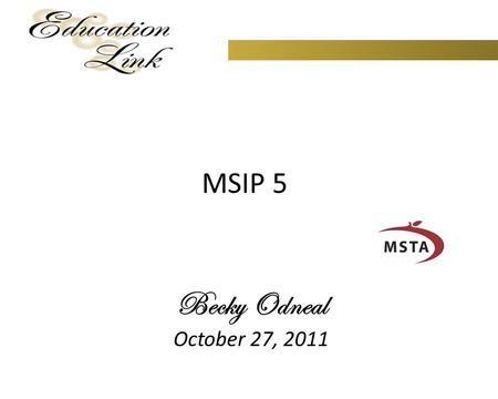 MSIP 5 Becky Odneal October 27, 2011. Education Link Consulting2 Background on MSIP 5 Rule  2007-2009, first MSIP 5  March 2011, MSIP 5 rule approved.