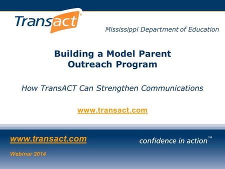 TransACT COMPLIANCE & COMMUNICATION CENTER TM Mississippi Department of Education Building a Model Parent Outreach Program How TransACT Can Strengthen.