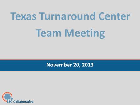 Texas Turnaround Center Team Meeting November 20, 2013.