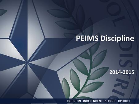 PEIMS Discipline 2014-2015 HOUSTON INDEPENDENT SCHOOL DISTRICT.