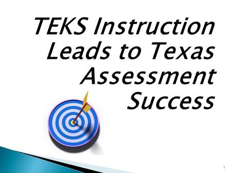 TEKS Instruction Leads to Texas Assessment Success 1.