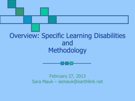 Overview: Specific Learning Disabilities and Methodology February 27, 2013 Sara Mauk –