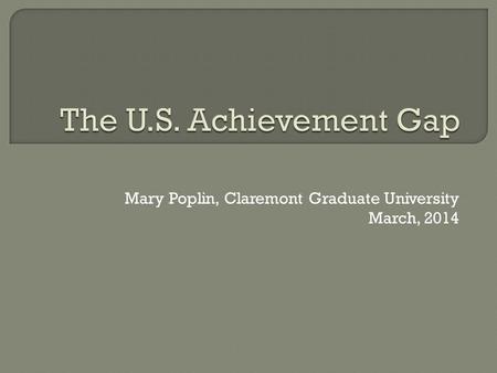 Mary Poplin, Claremont Graduate University March, 2014.
