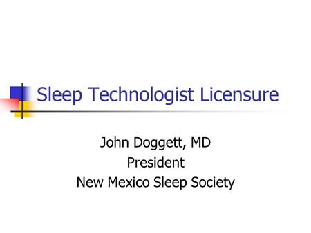 Sleep Technologist Licensure John Doggett, MD President New Mexico Sleep Society.