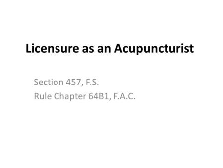 Licensure as an Acupuncturist Section 457, F.S. Rule Chapter 64B1, F.A.C.