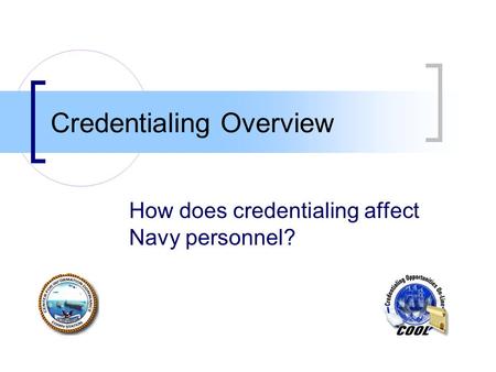 Credentialing Overview How does credentialing affect Navy personnel?