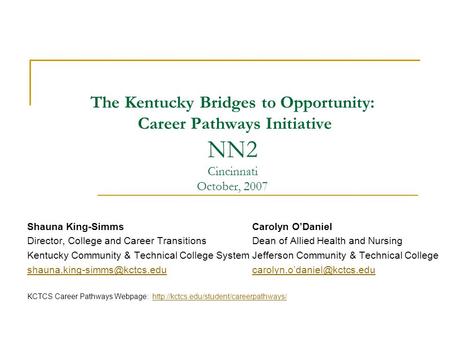 The Kentucky Bridges to Opportunity: Career Pathways Initiative NN2 Cincinnati October, 2007 Shauna King-SimmsCarolyn O’Daniel Director, College and Career.