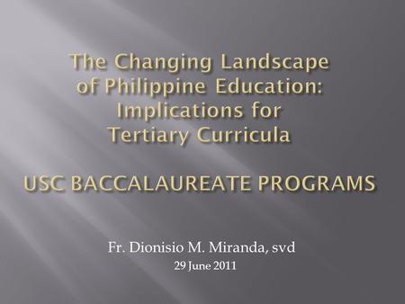 Fr. Dionisio M. Miranda, svd 29 June 2011.  Minus 2 years from the HEI (Tesda certificates, Diplomas, Associate degrees)  Fresh standard 4-year AB/BS.