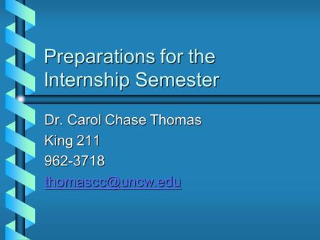 Preparations for the Internship Semester Dr. Carol Chase Thomas King 211 962-3718