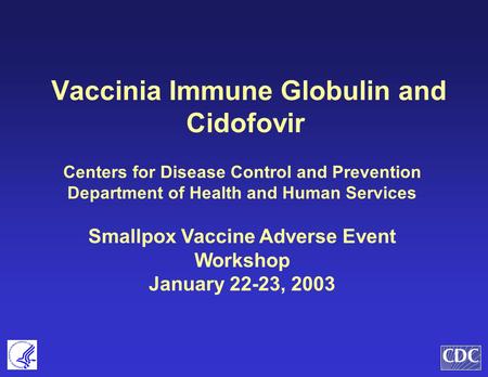 Vaccinia Immune Globulin and Cidofovir Centers for Disease Control and Prevention Department of Health and Human Services Smallpox Vaccine Adverse Event.