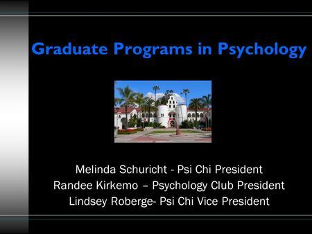 Graduate Programs in Psychology Melinda Schuricht - Psi Chi President Randee Kirkemo – Psychology Club President Lindsey Roberge- Psi Chi Vice President.