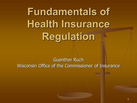 1 Fundamentals of Health Insurance Regulation Guenther Ruch Wisconsin Office of the Commissioner of Insurance.