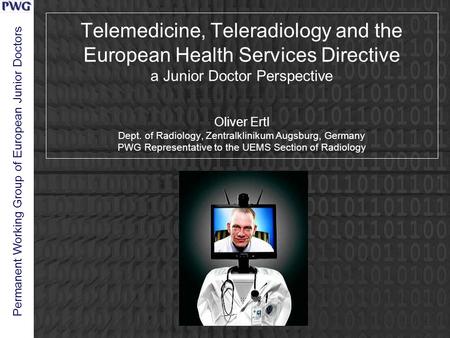 Permanent Working Group of European Junior Doctors Telemedicine, Teleradiology and the European Health Services Directive a Junior Doctor Perspective Oliver.