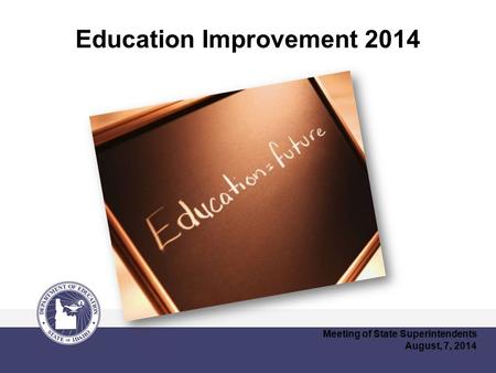 Education Improvement 2014 Meeting of State Superintendents August, 7, 2014.