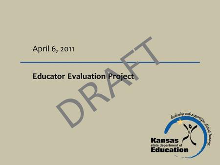 April 6, 2011 DRAFT Educator Evaluation Project. Teacher Education and Licensure DRAFT The ultimate goal of all educator evaluation should be… TO IMPROVE.