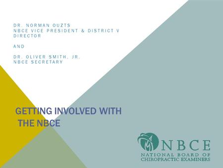 GETTING INVOLVED WITH THE NBCE DR. NORMAN OUZTS NBCE VICE PRESIDENT & DISTRICT V DIRECTOR AND DR. OLIVER SMITH, JR. NBCE SECRETARY.