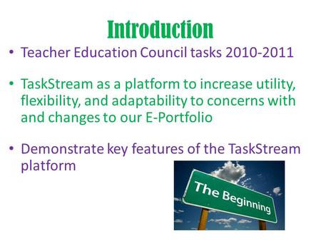 Introduction Teacher Education Council tasks 2010-2011 TaskStream as a platform to increase utility, flexibility, and adaptability to concerns with and.