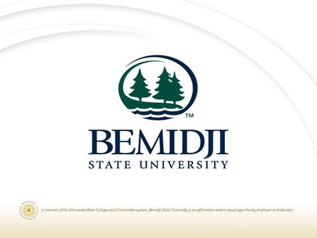 A member of the Minnesota State Colleges and Universities system, Bemidji State University is an affirmative action, equal opportunity employer and educator.