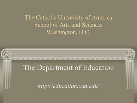 The Catholic University of America School of Arts and Sciences Washington, D.C. The Department of Education