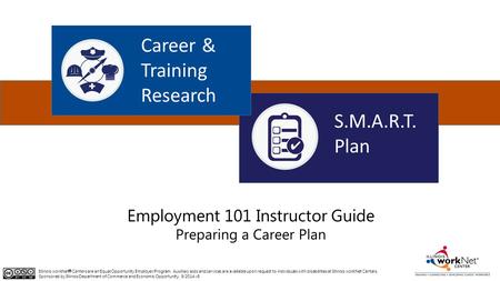 Employment 101 Instructor Guide Preparing a Career Plan Illinois workNet  Centers are an Equal Opportunity Employer/Program. Auxiliary aids and services.