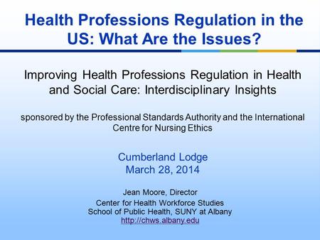 Jean Moore, Director Center for Health Workforce Studies School of Public Health, SUNY at Albany  Health Professions Regulation in.