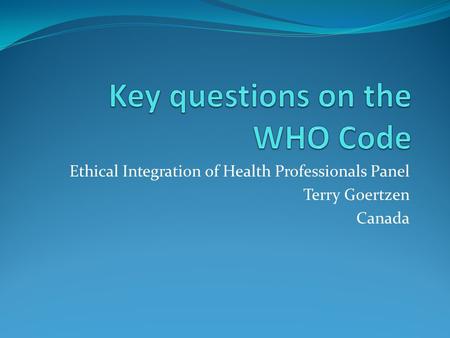 Ethical Integration of Health Professionals Panel Terry Goertzen Canada.