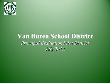 Van Buren School District Principal Evaluation Pilot District July 2012.
