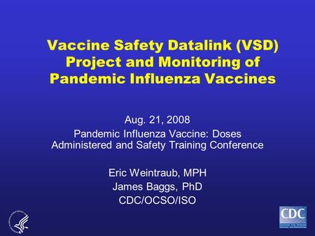 Vaccine Safety Datalink (VSD) Project and Monitoring of Pandemic Influenza Vaccines Aug. 21, 2008 Pandemic Influenza Vaccine: Doses Administered and Safety.