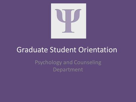 Graduate Student Orientation Psychology and Counseling Department.