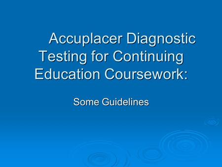 Accuplacer Diagnostic Testing for Continuing Education Coursework: Some Guidelines.