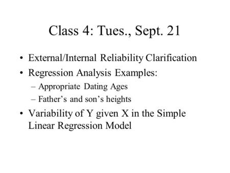 Class 4: Tues., Sept. 21 External/Internal Reliability Clarification Regression Analysis Examples: –Appropriate Dating Ages –Father’s and son’s heights.