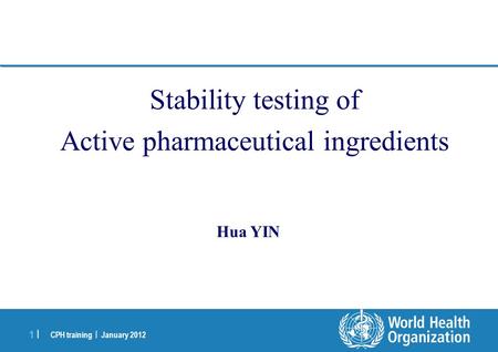 CPH training | January 2012 1 |1 | Stability testing of Active pharmaceutical ingredients Hua YIN.