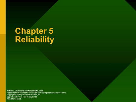 Chapter 5 Reliability Robert J. Drummond and Karyn Dayle Jones Assessment Procedures for Counselors and Helping Professionals, 6 th edition Copyright ©2006.