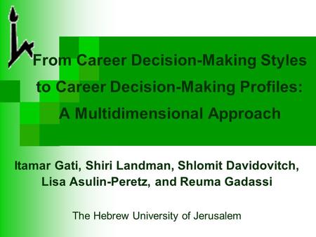 From Career Decision-Making Styles to Career Decision-Making Profiles: A Multidimensional Approach Itamar Gati, Shiri Landman, Shlomit Davidovitch, Lisa.