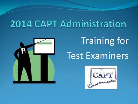 Training for Test Examiners. Role of District Test Coordinators The District Test Coordinator (DTC) oversees all CAPT testing in a district. Contact your.