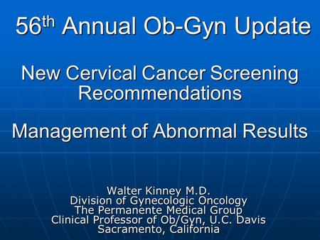 56 th Annual Ob-Gyn Update New Cervical Cancer Screening Recommendations Management of Abnormal Results 56 th Annual Ob-Gyn Update New Cervical Cancer.