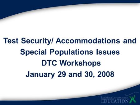 Test Security/ Accommodations and Special Populations Issues DTC Workshops January 29 and 30, 2008.