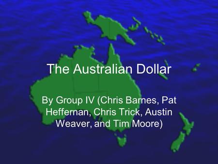 The Australian Dollar By Group IV (Chris Barnes, Pat Heffernan, Chris Trick, Austin Weaver, and Tim Moore)