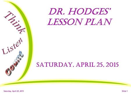 Saturday, April 25, 2015Slide 1 Dr. Hodges’ Lesson Plan Saturday, April 25, 2015.