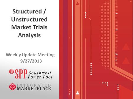 Structured / Unstructured Market Trials Analysis Weekly Update Meeting 9/27/2013.