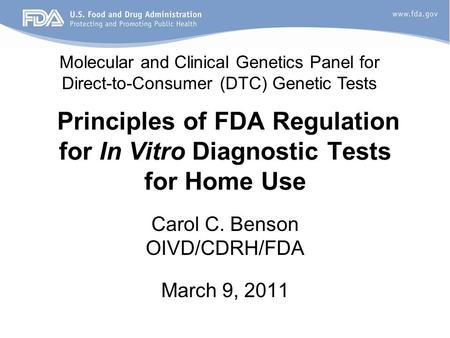 Principles of FDA Regulation for In Vitro Diagnostic Tests for Home Use Carol C. Benson OIVD/CDRH/FDA March 9, 2011 Molecular and Clinical Genetics Panel.