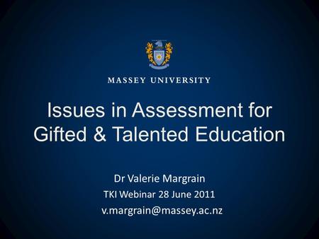 Issues in Assessment for Gifted & Talented Education Dr Valerie Margrain TKI Webinar 28 June 2011