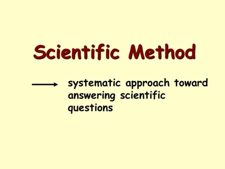Scientific Method systematic approach toward answering scientific questions.