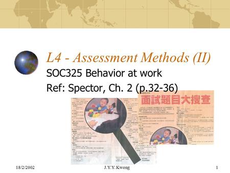 18/2/2002J.Y.Y. Kwong1 L4 - Assessment Methods (II) SOC325 Behavior at work Ref: Spector, Ch. 2 (p.32-36)