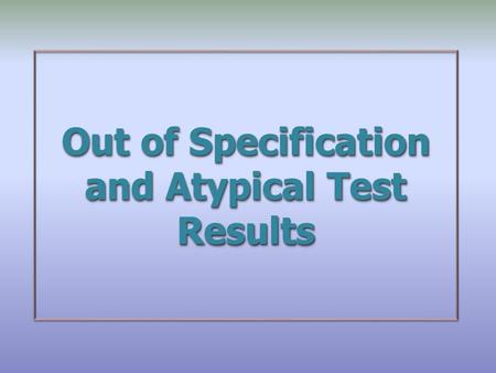 Out of Specification and Atypical Test Results