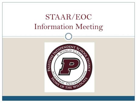 STAAR/EOC Information Meeting. What is the STAAR assessment program? The State of Texas Assessments of Academic Readiness or STAAR The new assessment.
