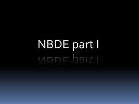 DATNBDE 1NBDE 2CRDTS/NERB What is NBDE part I?  National Board Dental Examination I  Assess the ability to understand important information from basic.